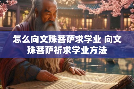 怎么向文殊菩萨求学业 向文殊菩萨祈求学业方法