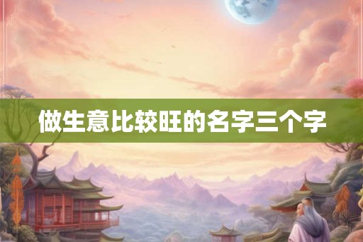 做生意比较旺的名字三个字