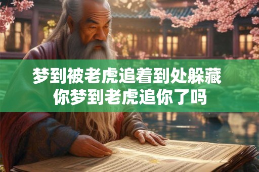 梦到被老虎追着到处躲藏 你梦到老虎追你了吗