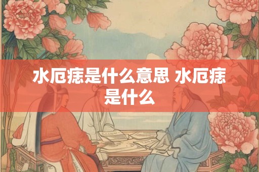 水厄痣是什么意思 水厄痣是什么