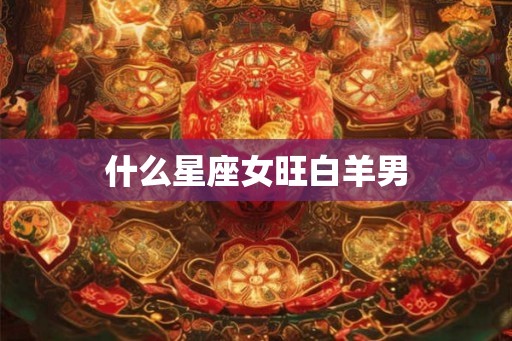 什么星座女旺白羊男