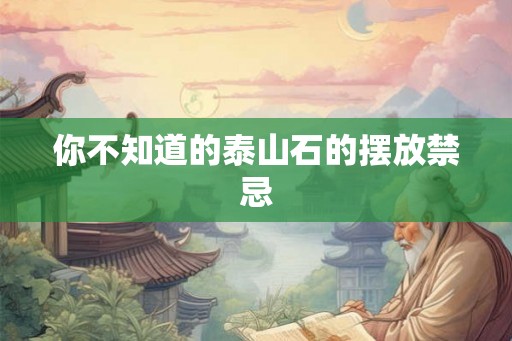 你不知道的泰山石的摆放禁忌