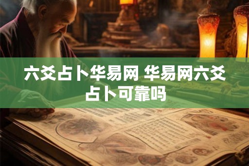 六爻占卜华易网 华易网六爻占卜可靠吗