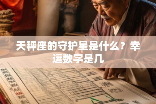 天秤座的守护星是什么?幸运数字是几 天秤座的守护星是什么?幸运数字是几