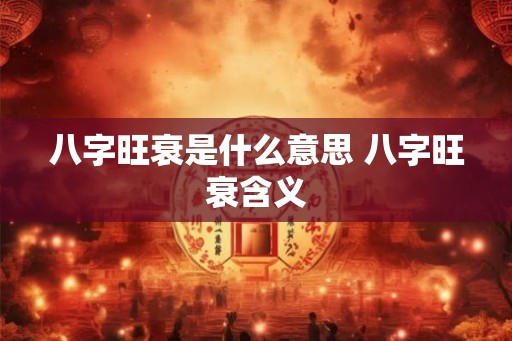 八字旺衰是什么意思 八字旺衰含义