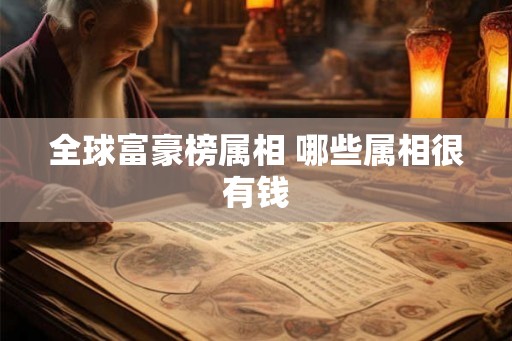 全球富豪榜属相 哪些属相很有钱