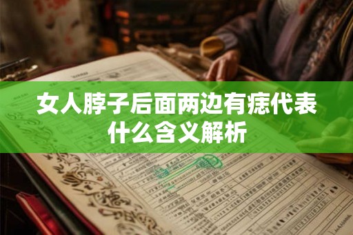 女人脖子后面两边有痣代表什么含义解析