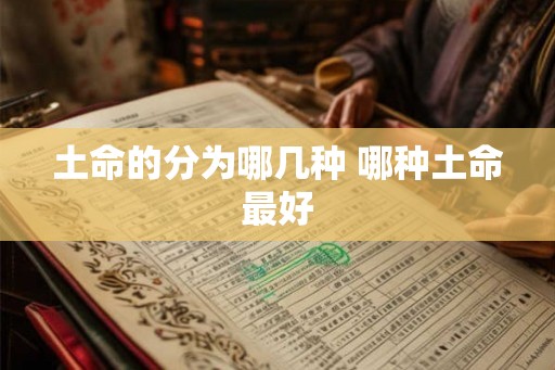 土命的分为哪几种 哪种土命最好