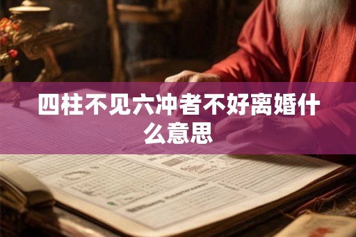 四柱不见六冲者不好离婚什么意思