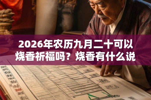 2026年农历九月二十可以烧香祈福吗？烧香有什么说法？