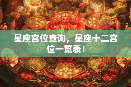 星座宫位查询，星座十二宫位一览表！
