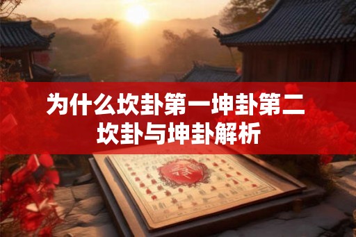 为什么坎卦第一坤卦第二 坎卦与坤卦解析