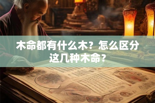 木命都有什么木？怎么区分这几种木命？