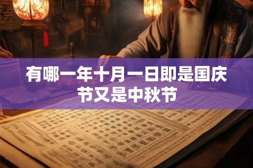 有哪一年十月一日即是国庆节又是中秋节 有哪一年十月一日即是国庆节又是中秋节