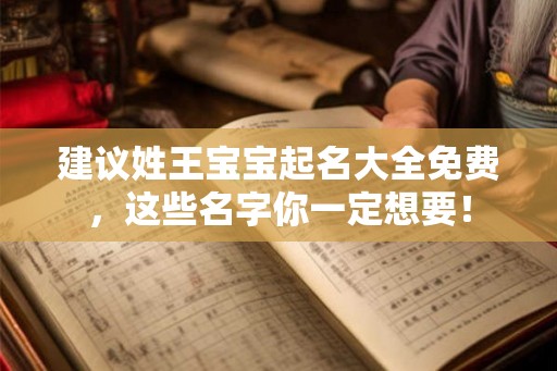 建议姓王宝宝起名大全免费，这些名字你一定想要！
