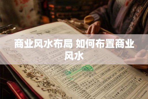 商业风水布局 如何布置商业风水 商业风水布局 如何布置商业风水