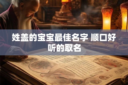 姓盖的宝宝最佳名字 顺口好听的取名