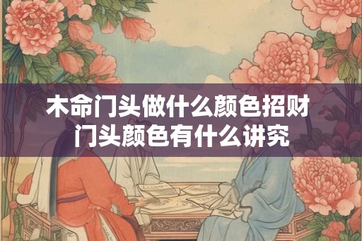 木命门头做什么颜色招财 门头颜色有什么讲究