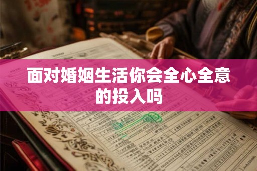 面对婚姻生活你会全心全意的投入吗