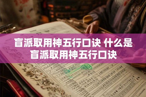 盲派取用神五行口诀 什么是盲派取用神五行口诀