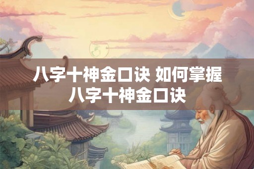 八字十神金口诀 如何掌握八字十神金口诀