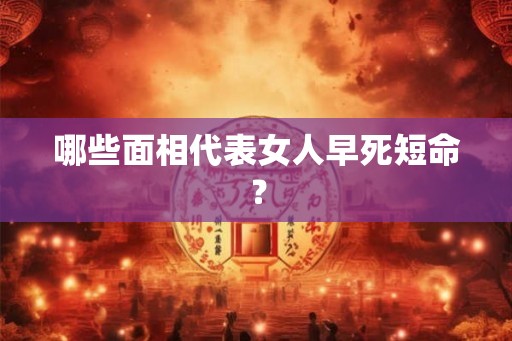 哪些面相代表女人早死短命？