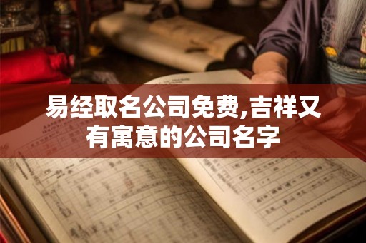 易经取名公司免费,吉祥又有寓意的公司名字