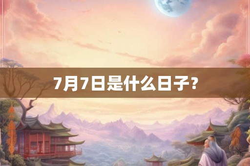 7月7日是什么日子？