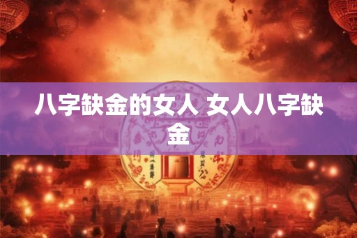 八字缺金的女人 女人八字缺金