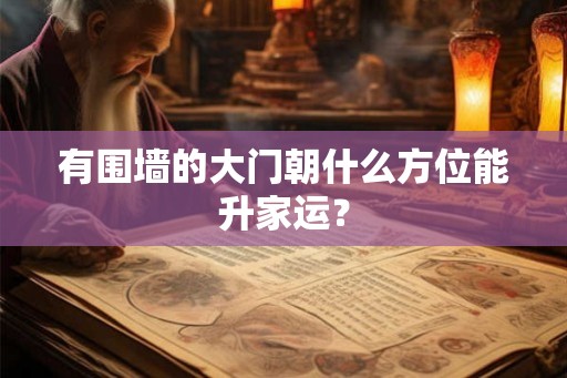 有围墙的大门朝什么方位能升家运？