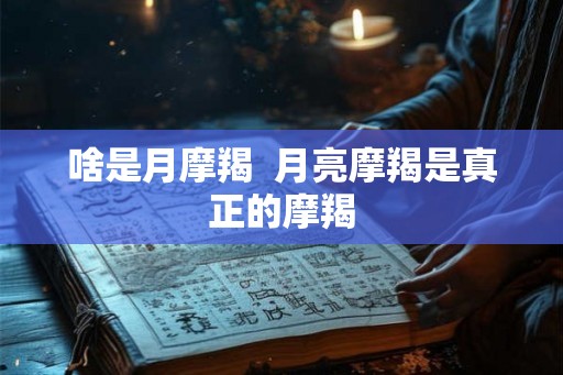 啥是月摩羯  月亮摩羯是真正的摩羯