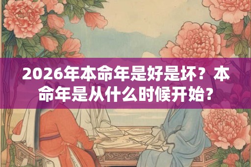 2026年本命年是好是坏？本命年是从什么时候开始？
