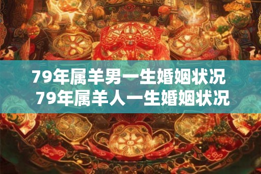 79年属羊男一生婚姻状况  79年属羊人一生婚姻状况
