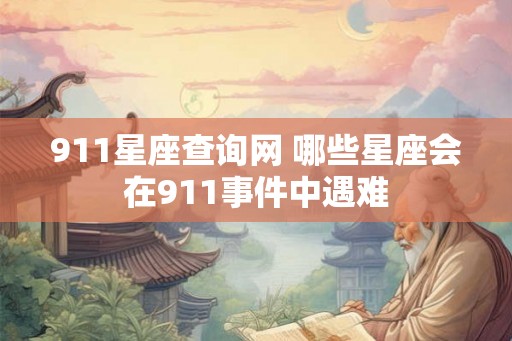 911星座查询网 哪些星座会在911事件中遇难 911星座查询网 哪些星座会在911事件中遇难
