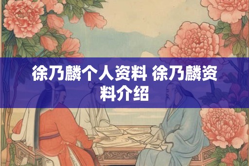 徐乃麟个人资料 徐乃麟资料介绍