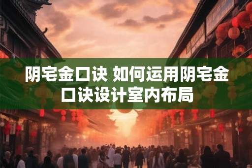 阴宅金口诀 如何运用阴宅金口诀设计室内布局