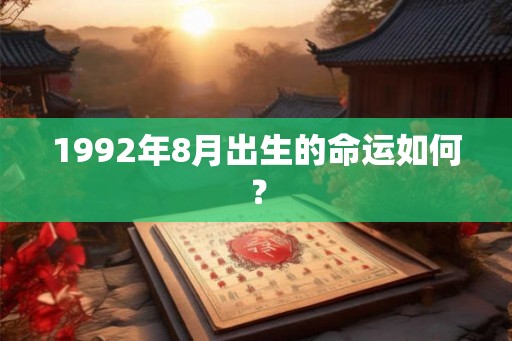1992年8月出生的命运如何? 1992年8月出生的命运如何?