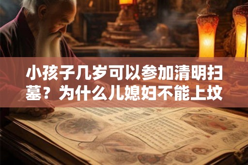 小孩子几岁可以参加清明扫墓？为什么儿媳妇不能上坟？