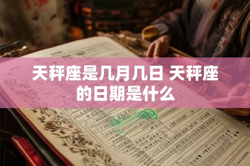天秤座是几月几日 天秤座的日期是什么