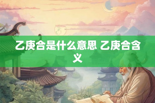乙庚合是什么意思 乙庚合含义