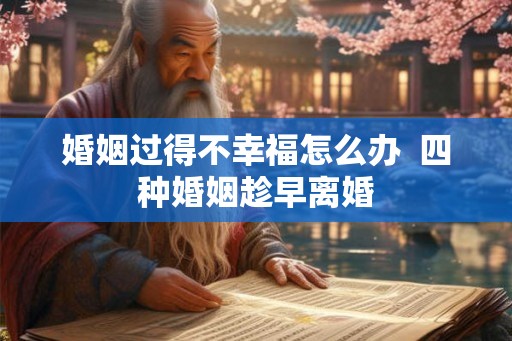 婚姻过得不幸福怎么办  四种婚姻趁早离婚