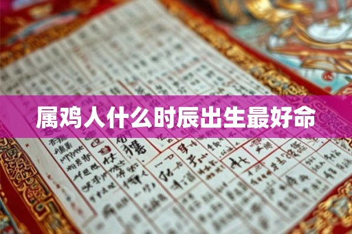 属鸡人什么时辰出生最好命