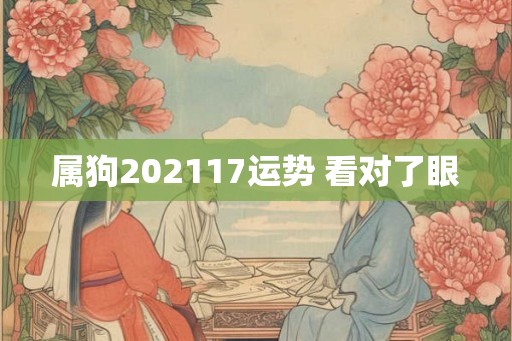 属狗202117运势 看对了眼