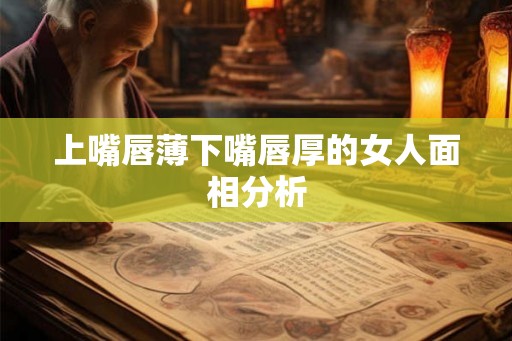上嘴唇薄下嘴唇厚的女人面相分析
