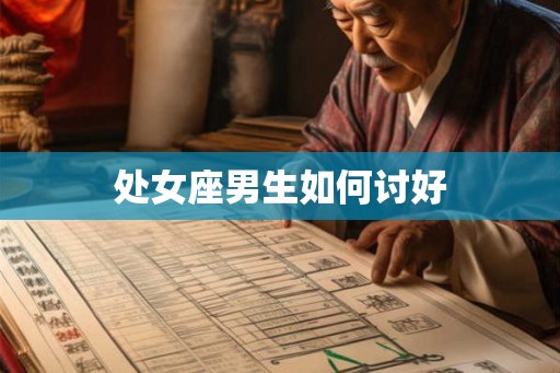 处女座男生如何讨好 处女座男生如何讨好