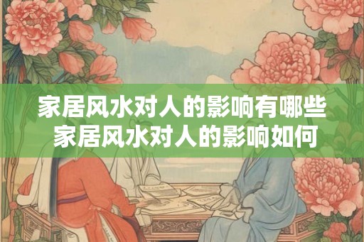 家居风水对人的影响有哪些 家居风水对人的影响如何