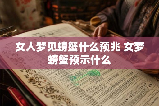女人梦见螃蟹什么预兆 女梦螃蟹预示什么