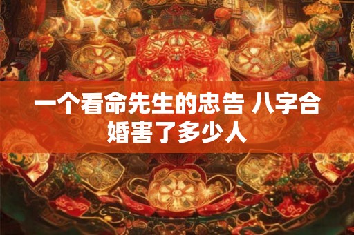 一个看命先生的忠告 八字合婚害了多少人