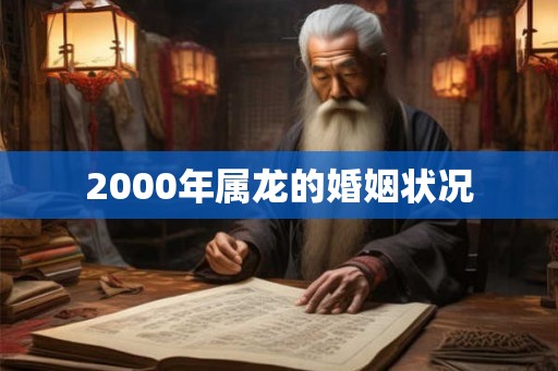 2000年属龙的婚姻状况