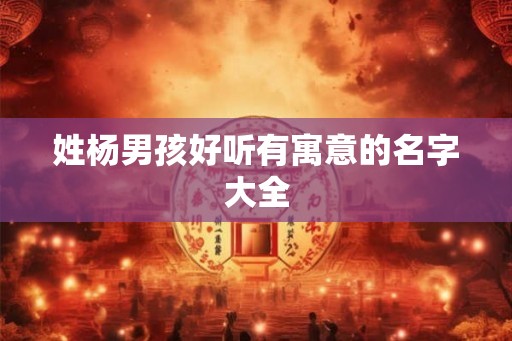 姓杨男孩好听有寓意的名字大全